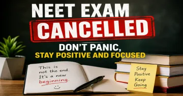 NEET Exam Cancelled: Don’t Panic, Stay Positive and Focused