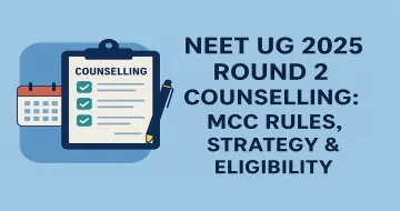 NEET UG 2025 Round 2 Counselling: MCC Rules, Strategy & Eligibility