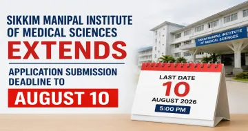 Sikkim Manipal Institute of Medical Sciences Extends MBBS 2026 Application Submission Deadline to August 10
