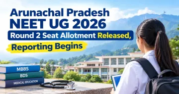 Arunachal Pradesh NEET UG 2026 Round 2 Seat Allotment Released, Reporting Begins
