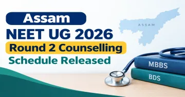 Assam NEET UG 2026 Round 2 Counselling Schedule Released for MBBS & BDS Admissions