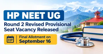 HP NEET UG 2026 Round 2 Revised Provisional Seat Vacancy Released; Final Allotment on September 16