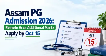 Assam PG Admission 2026: Remote Area Additional Marks Apply by Oct 15
